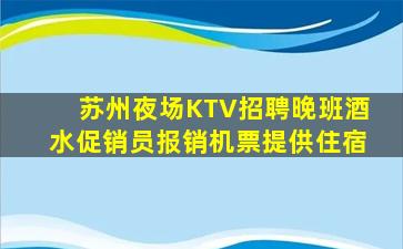 苏州夜场KTV招聘晚班酒水促销员报销机票提供住宿